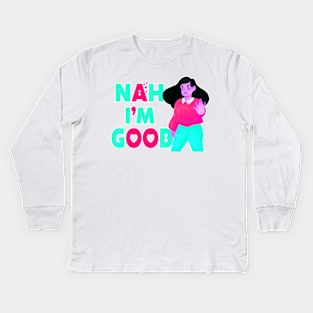 Nah I'm Good funny valentines day shirt for singles Kids Long Sleeve T-Shirt